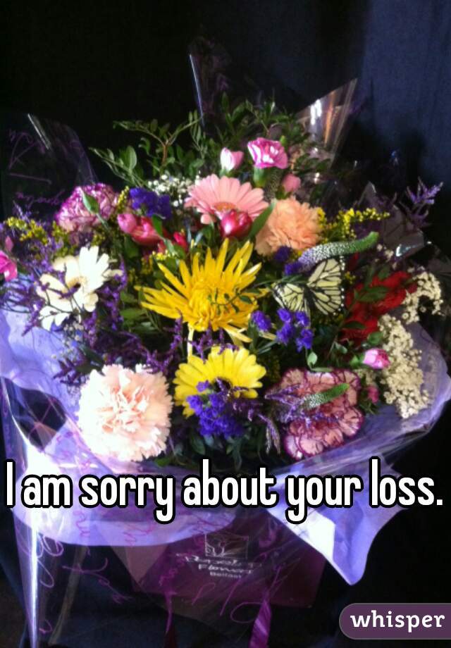 I am sorry about your loss.