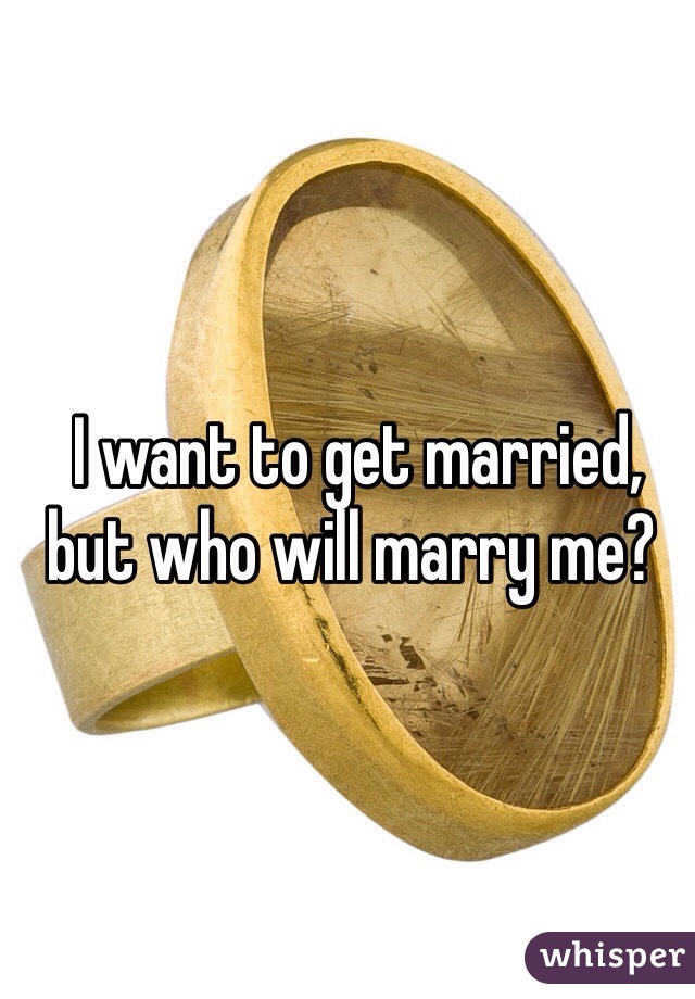  I want to get married, but who will marry me?