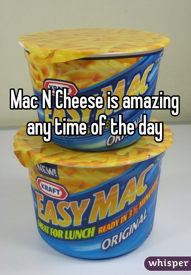 Mac N Cheese is amazing any time of the day