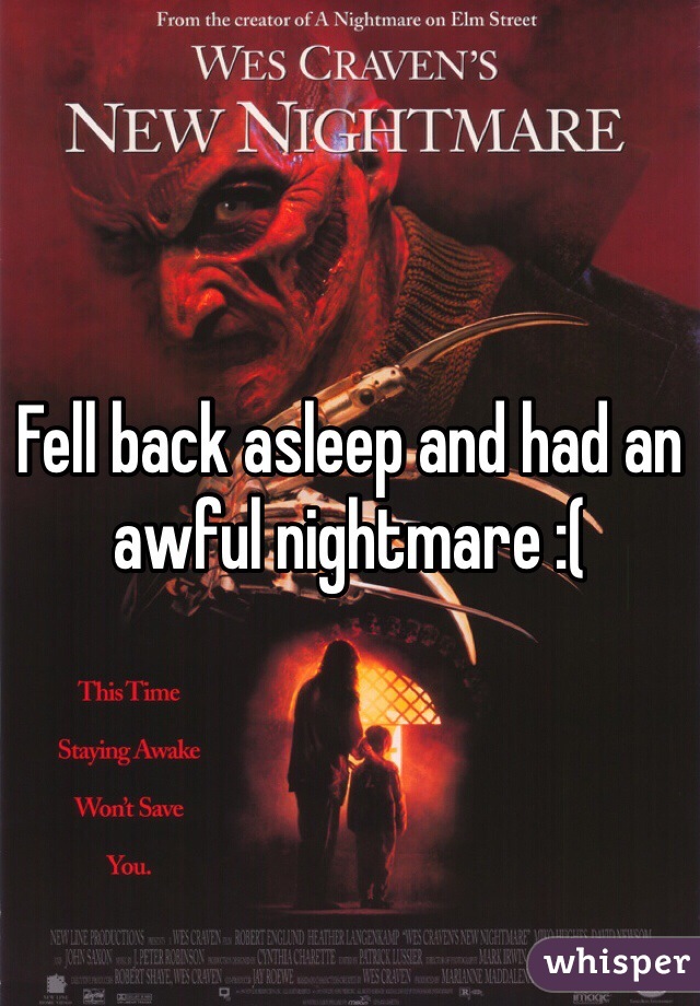 Fell back asleep and had an awful nightmare :( 