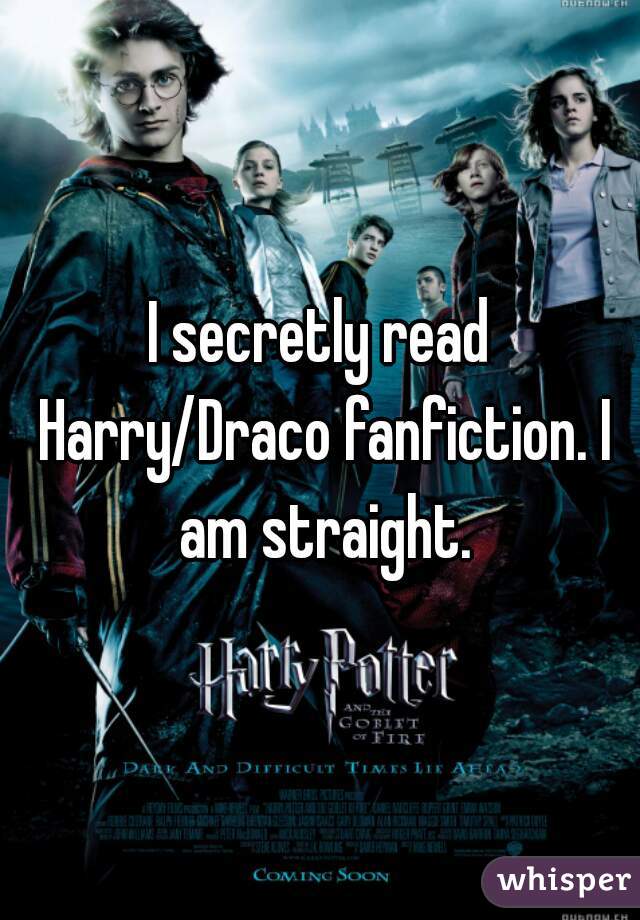 I secretly read Harry/Draco fanfiction. I am straight.