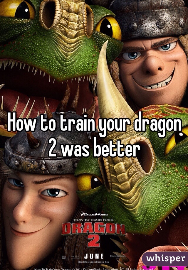 How to train your dragon 2 was better
