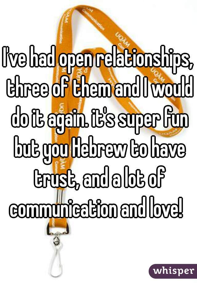 I've had open relationships, three of them and I would do it again. it's super fun but you Hebrew to have trust, and a lot of communication and love!  