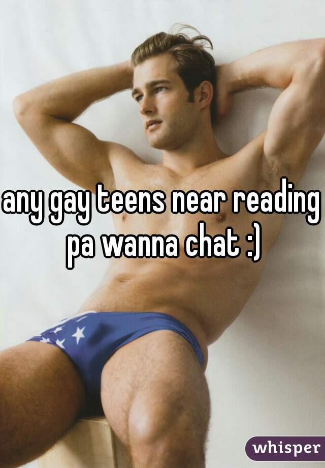any gay teens near reading pa wanna chat :)