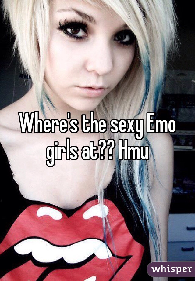 Where's the sexy Emo girls at?? Hmu 