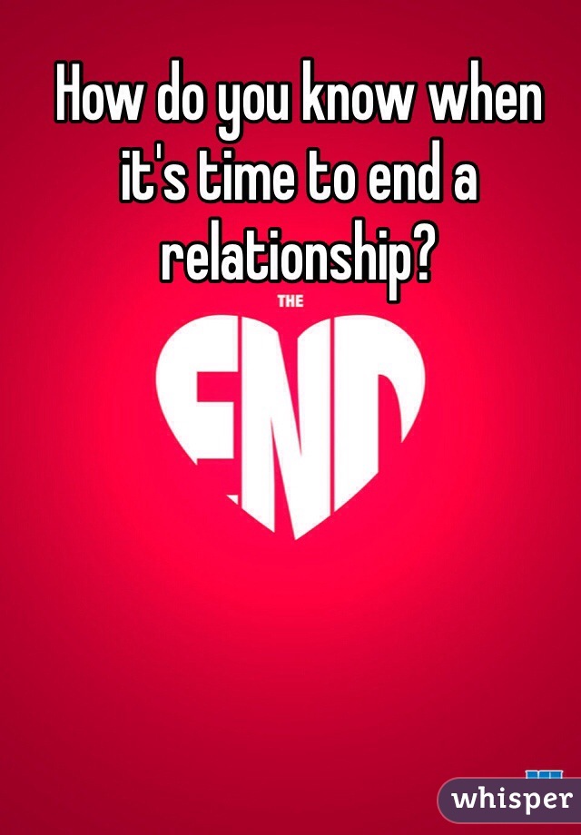 How do you know when it's time to end a relationship?