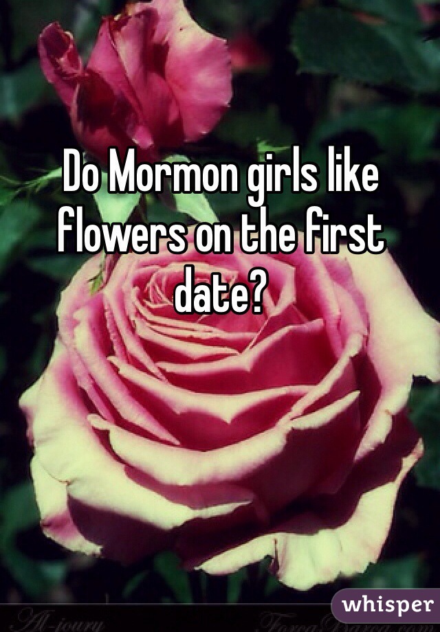 Do Mormon girls like flowers on the first date?