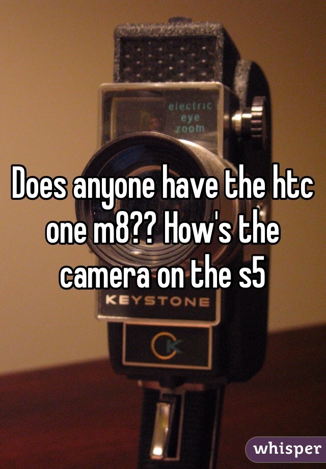 Does anyone have the htc one m8?? How's the camera on the s5