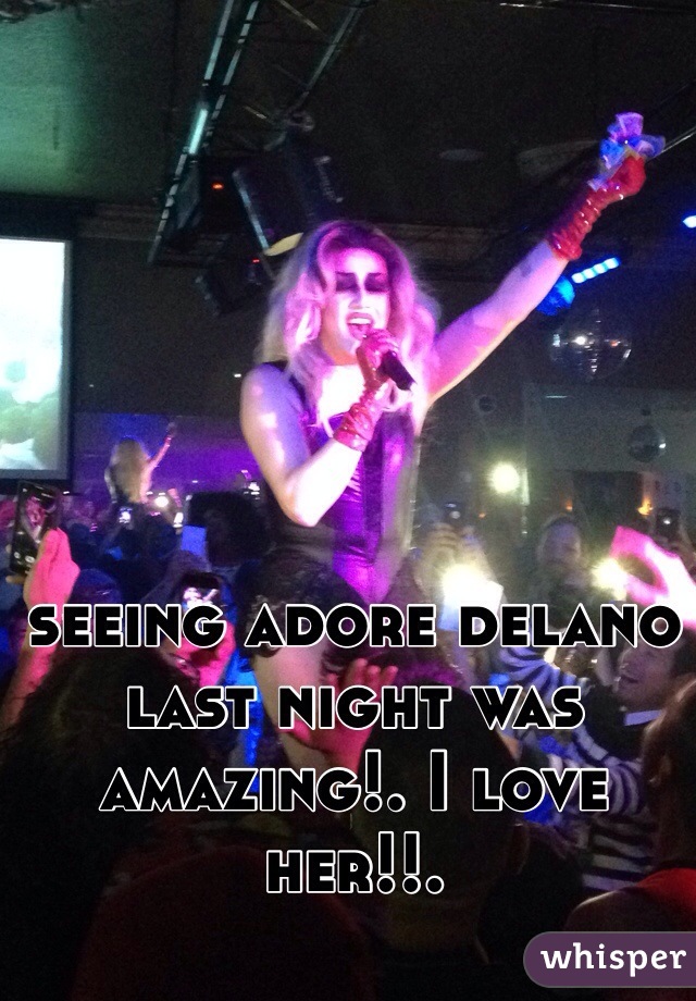 seeing adore delano last night was amazing!. I love her!!.