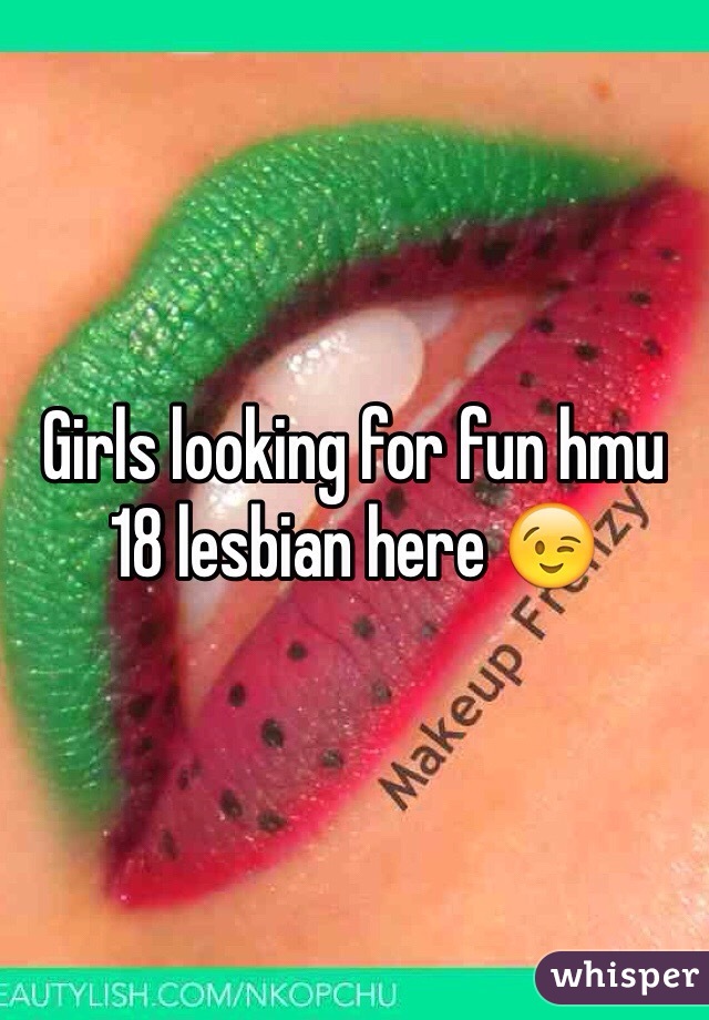 Girls looking for fun hmu 18 lesbian here 😉