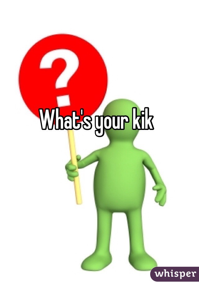 What's your kik 