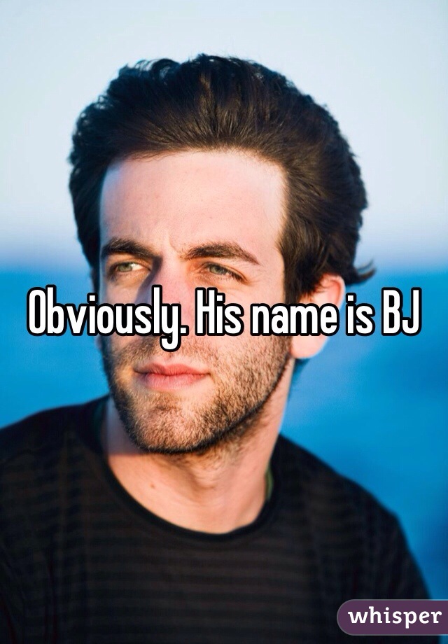 Obviously. His name is BJ