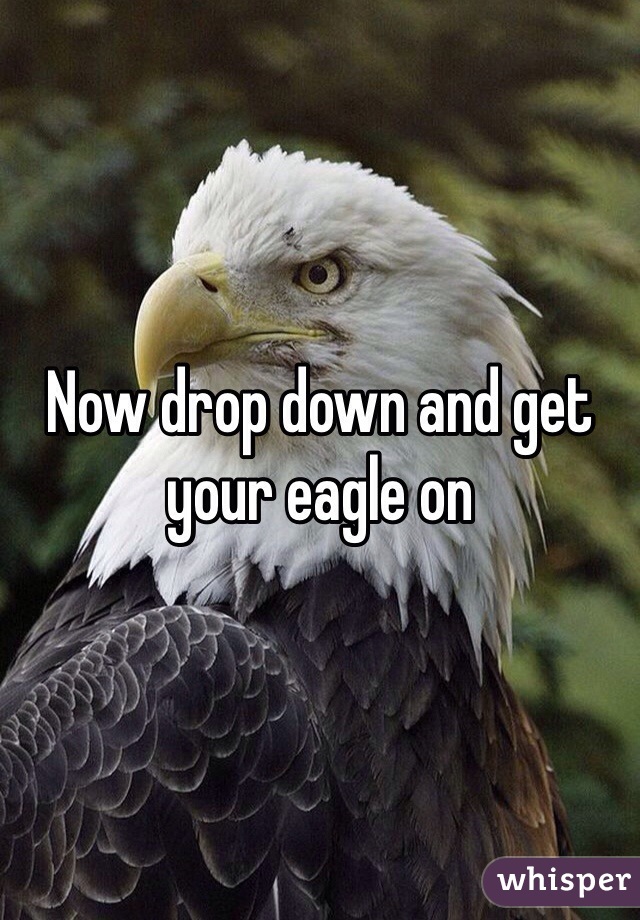 Now drop down and get your eagle on