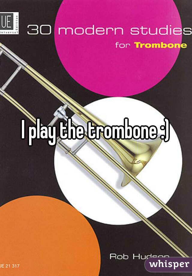 I play the trombone :)
