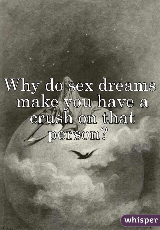 Why do sex dreams make you have a crush on that person?  