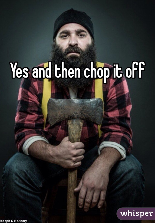 Yes and then chop it off