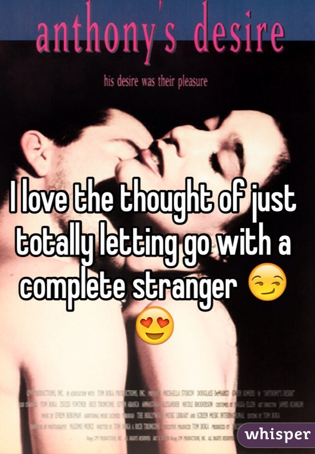 I love the thought of just totally letting go with a complete stranger 😏😍