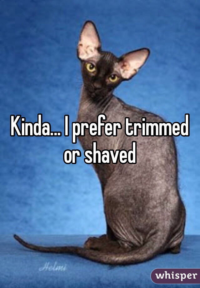Kinda... I prefer trimmed or shaved