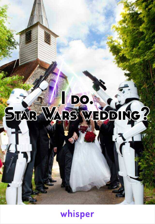 I do.

Star Wars wedding?