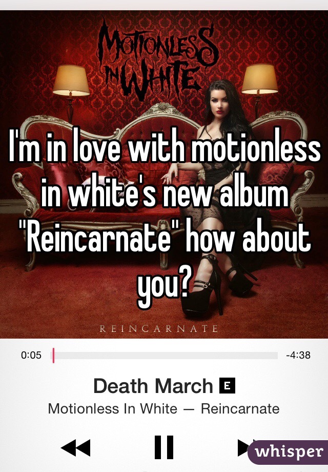I'm in love with motionless in white's new album "Reincarnate" how about you?