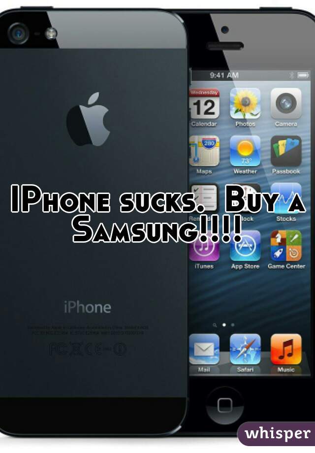 IPhone sucks.  Buy a Samsung!!!! 