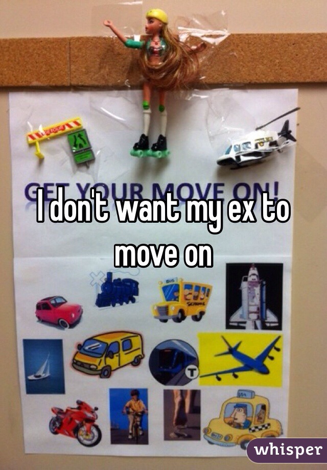 I don't want my ex to move on 