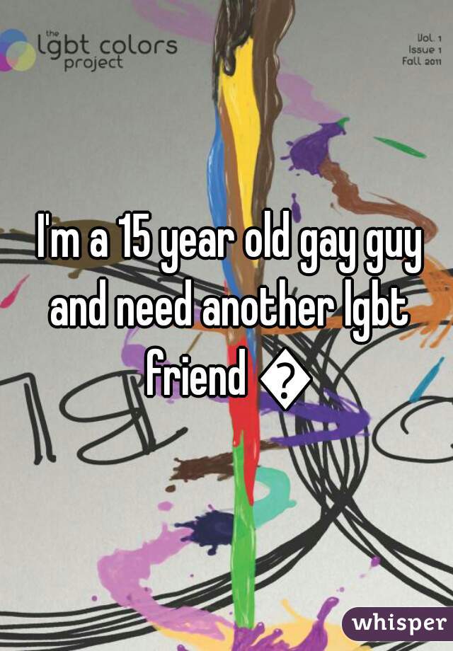  I'm a 15 year old gay guy and need another lgbt friend 💜