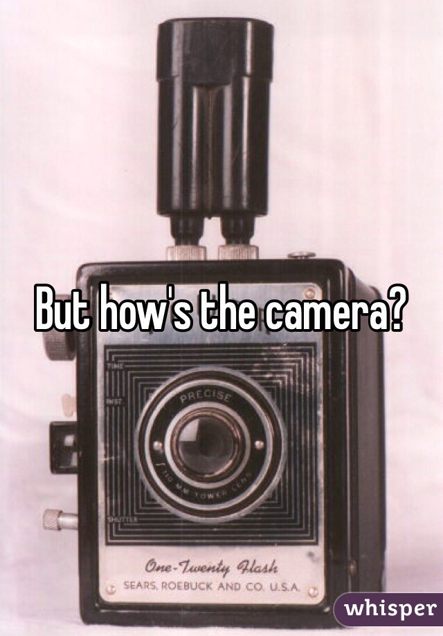 But how's the camera?