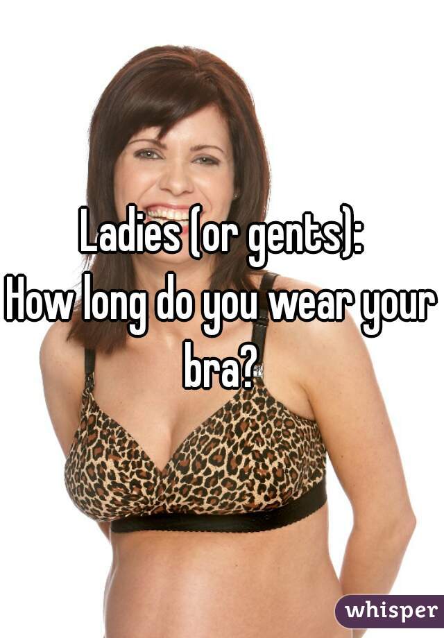 Ladies (or gents):
How long do you wear your bra? 