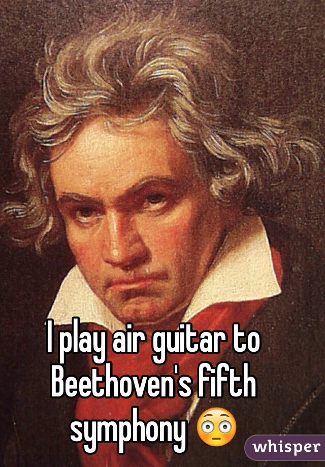 I play air guitar to Beethoven's fifth symphony 😳