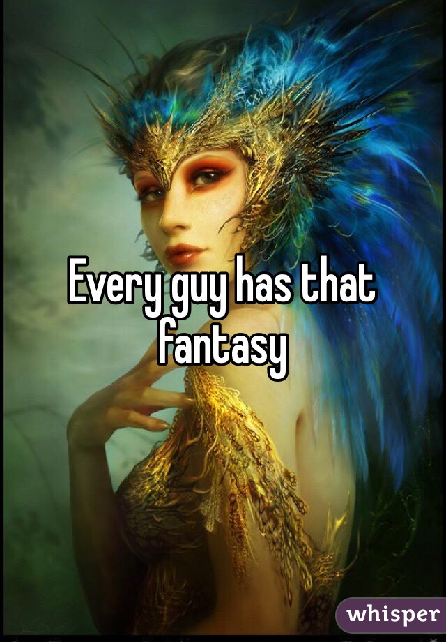 Every guy has that fantasy 