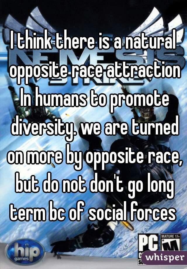 I think there is a natural opposite race attraction In humans to promote diversity. we are turned on more by opposite race, but do not don't go long term bc of social forces 