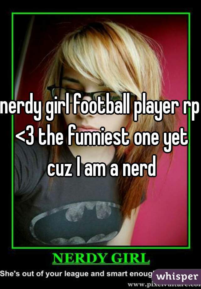 nerdy girl football player rp <3 the funniest one yet cuz I am a nerd