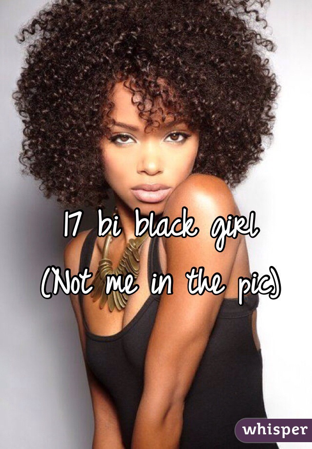 17 bi black girl
(Not me in the pic) 