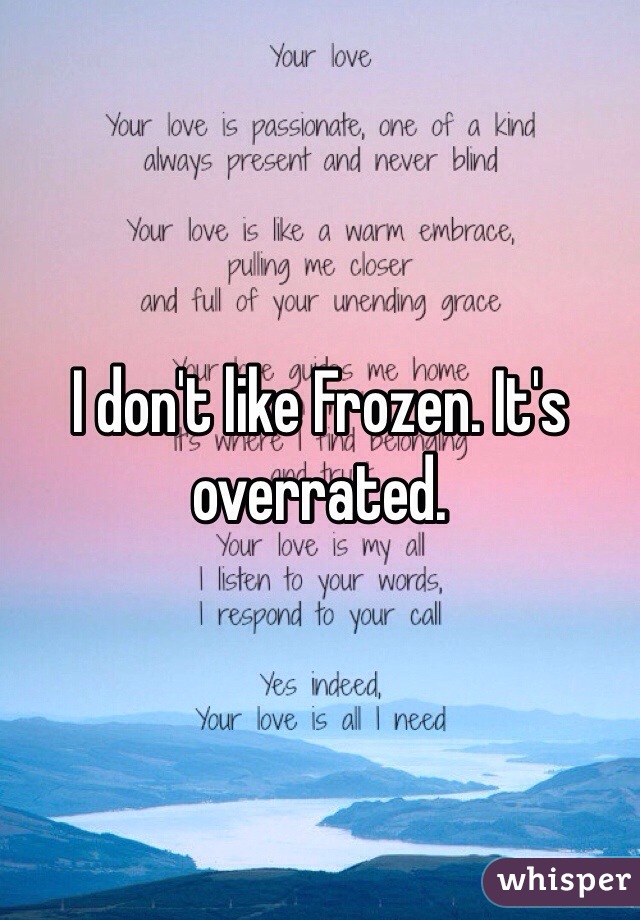 I don't like Frozen. It's overrated. 