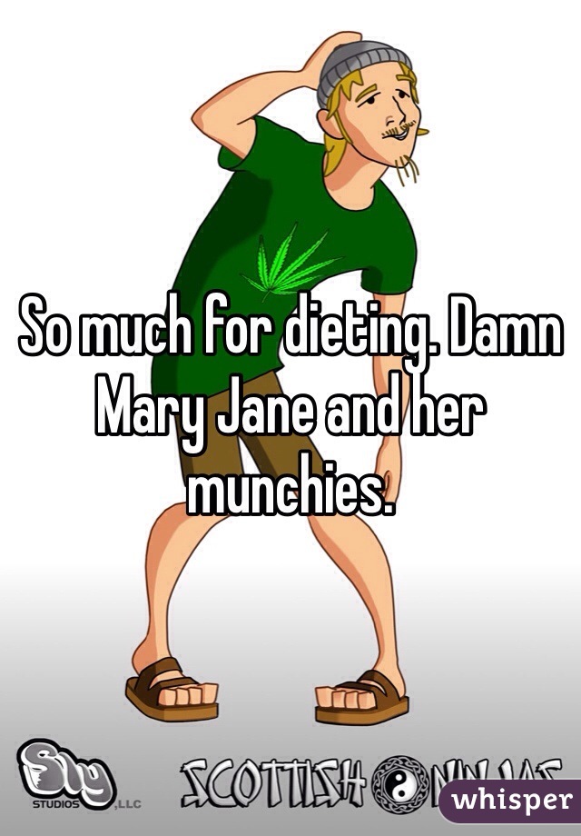 So much for dieting. Damn Mary Jane and her munchies.