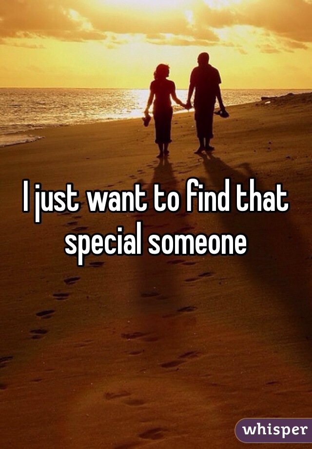 I just want to find that special someone 