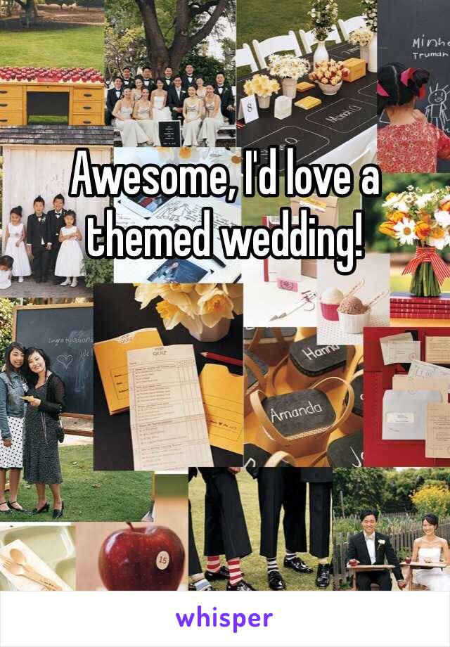 Awesome, I'd love a themed wedding!