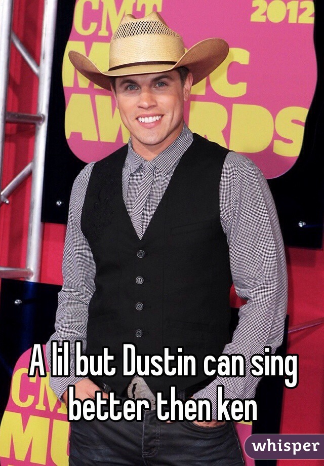 A lil but Dustin can sing better then ken 