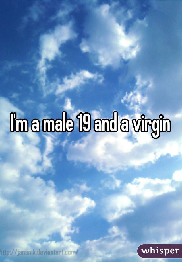 I'm a male 19 and a virgin