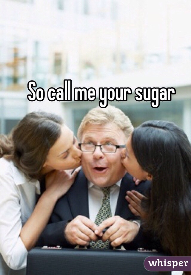 So call me your sugar