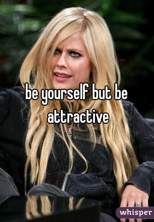 be yourself but be attractive