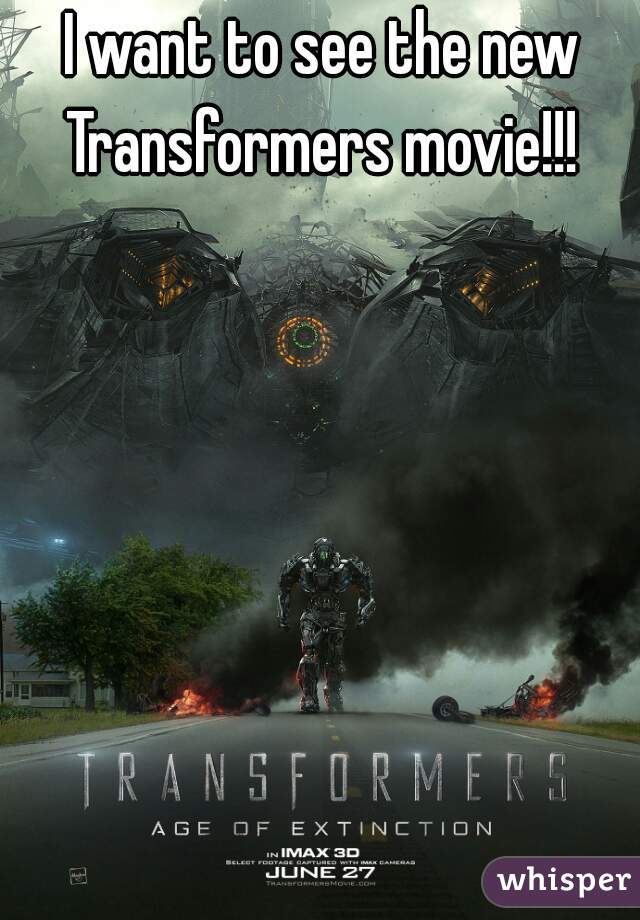I want to see the new Transformers movie!!! 