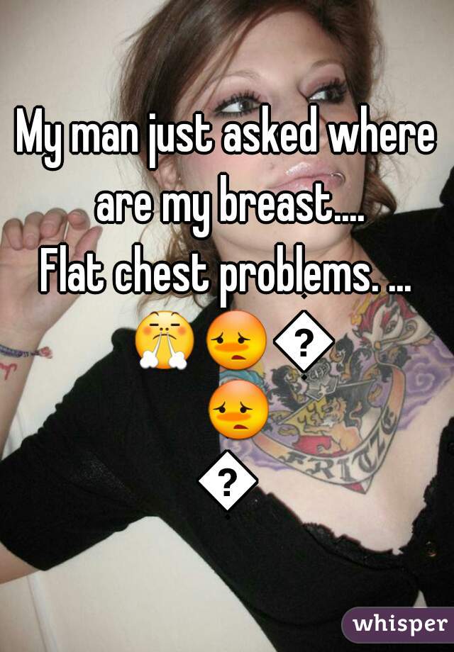 My man just asked where are my breast....
Flat chest problems. ... 😤😳😳😳😳
