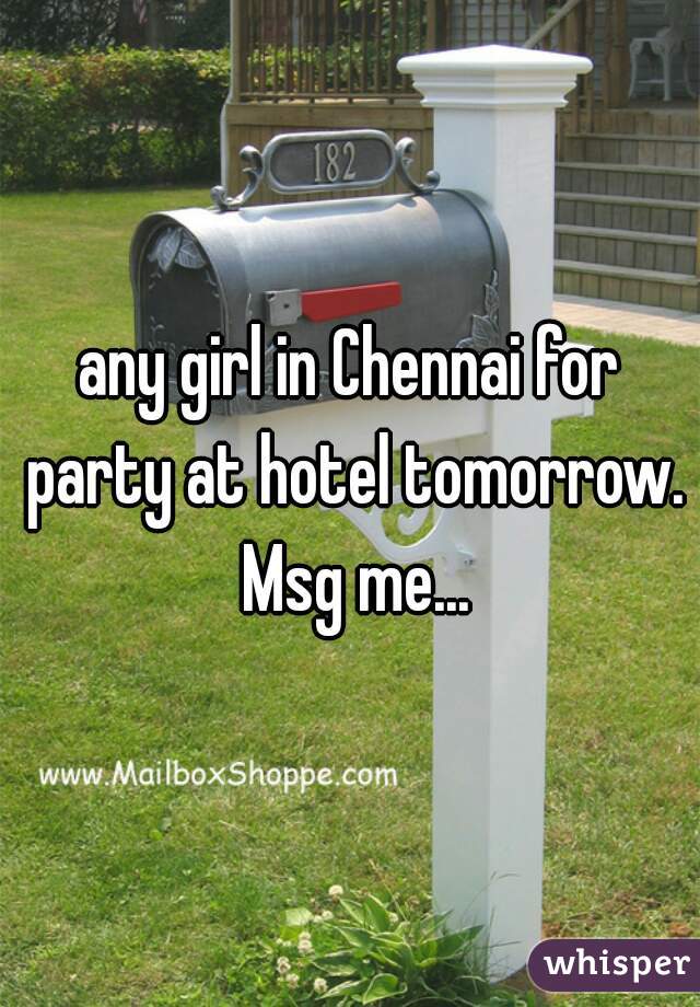 any girl in Chennai for party at hotel tomorrow. Msg me...
