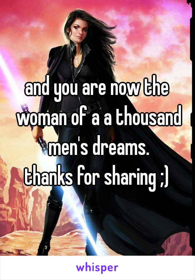 and you are now the woman of a a thousand men's dreams.
thanks for sharing ;)