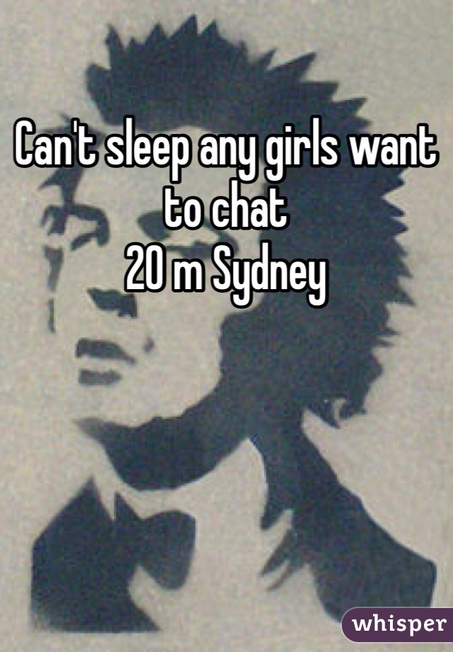 Can't sleep any girls want to chat
20 m Sydney 