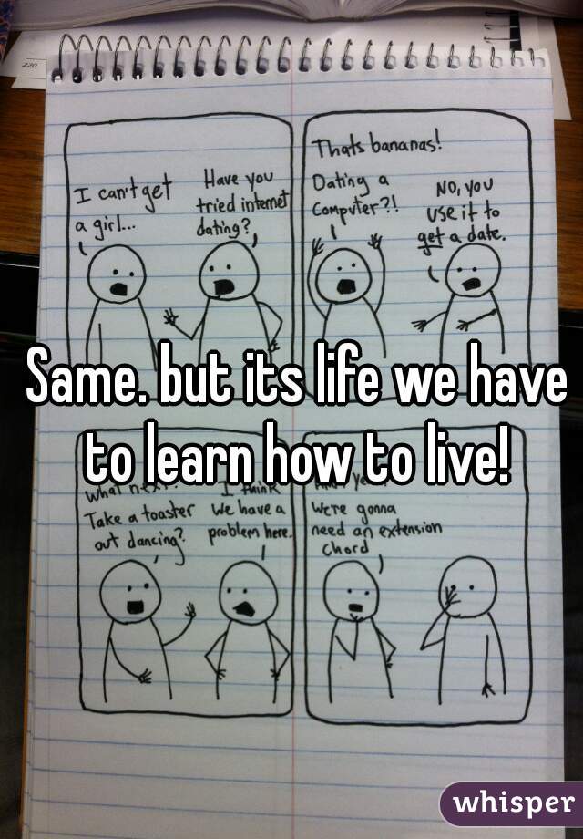 Same. but its life we have to learn how to live! 