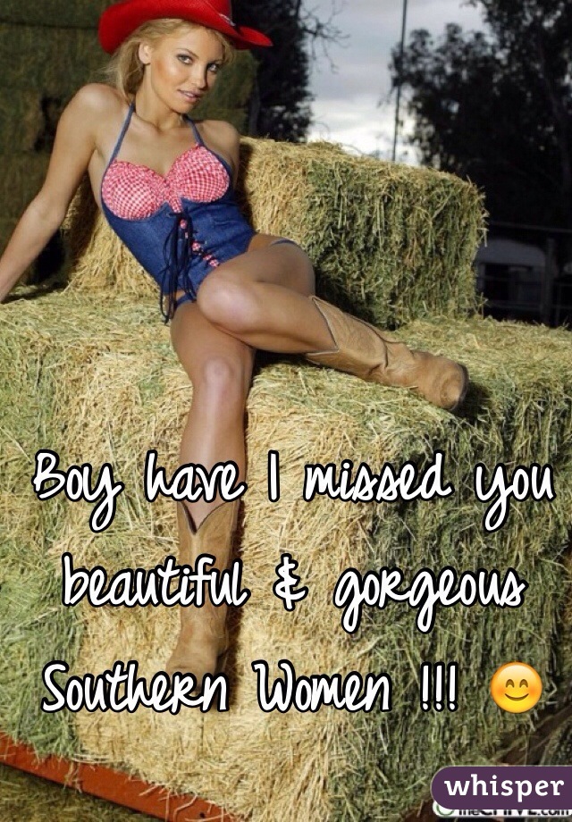 Boy have I missed you beautiful & gorgeous Southern Women !!! 😊