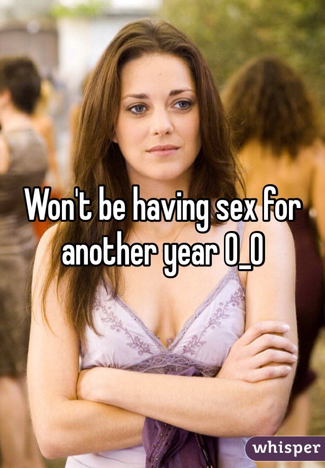 Won't be having sex for another year 0_0 